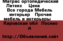 Матрас ортопедический «Латекс» › Цена ­ 3 215 - Все города Мебель, интерьер » Прочая мебель и интерьеры   . Кировская обл.,Лосево д.